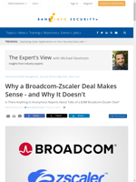  Broadcom-Zscaler deal raises industry eyebrows due to its massive scale
  